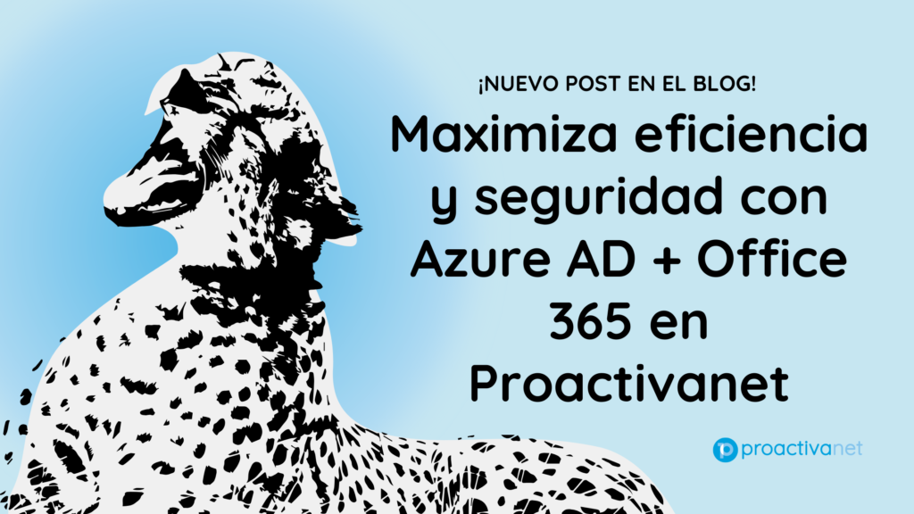 Maximiza eficiencia y seguridad con Azure AD + Office 365 en Proactivanet