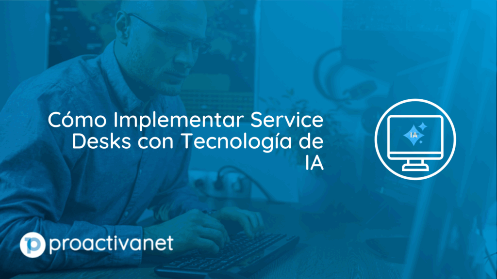 Cómo Implementar Service Desks con Tecnología de IA