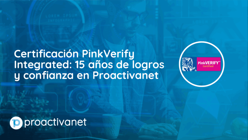 Certificación PinkVerify Integrated: 15 años de logros y confianza en Proactivanet