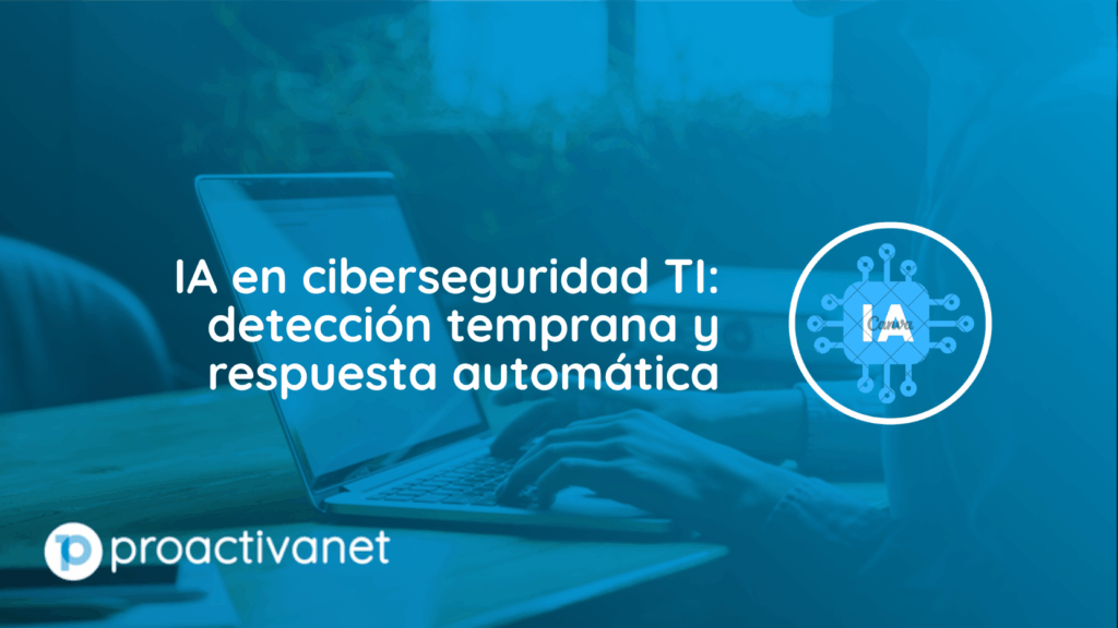 IA en ciberseguridad TI: detección temprana y respuesta automática