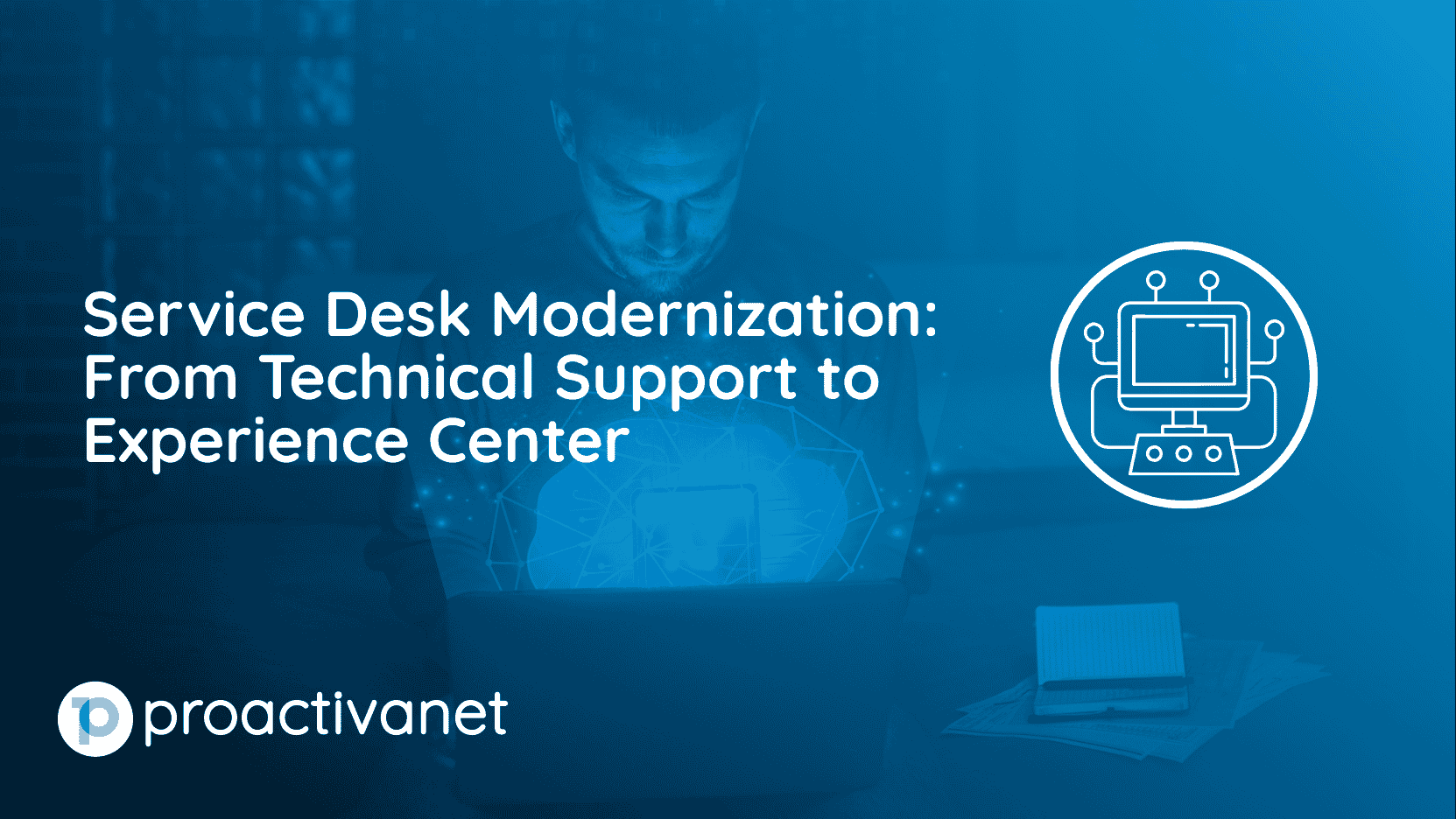 Service Desk Modernization From Technical Support to Experience Center