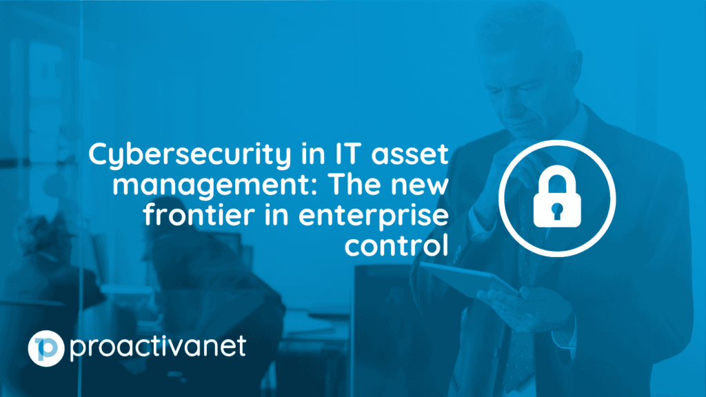 Cybersecurity in IT asset management: The new frontier in enterprise control
