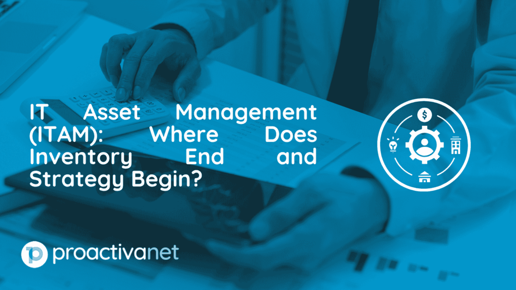 IT Asset Management (ITAM) Where Does Inventory End and Strategy Begin