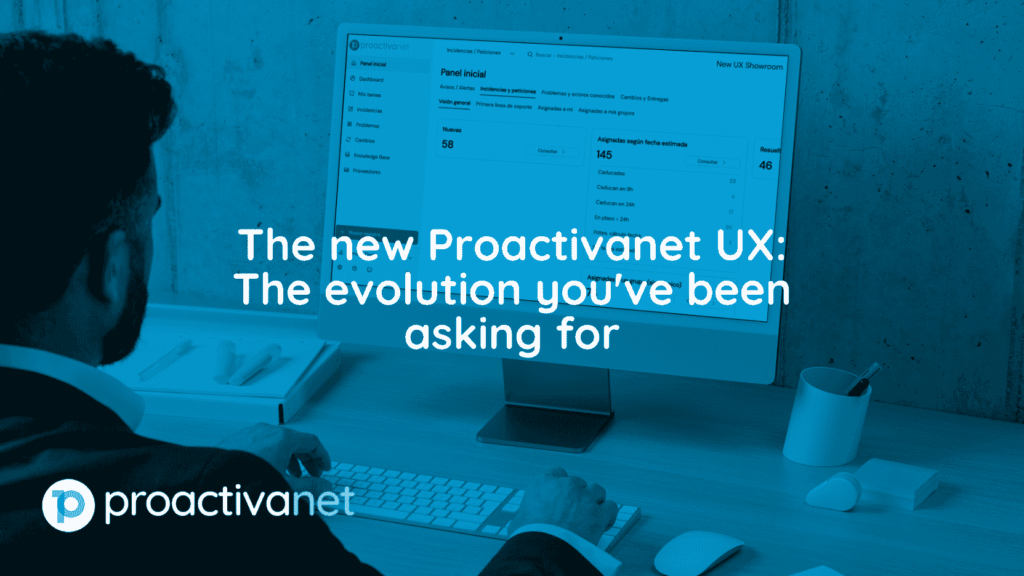 The new Proactivanet UX: The evolution you've been asking for